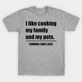 Commas Save Lives. I like cooking my family and my pets. T-Shirt